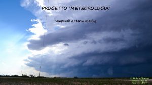 PROGETTO METEOROLOGIA Temporali e storm chasing Stefano Piasentin