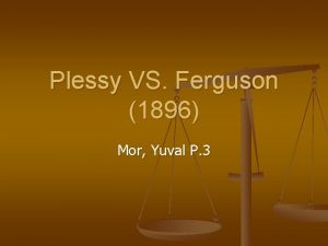 Plessy VS Ferguson 1896 Mor Yuval P 3