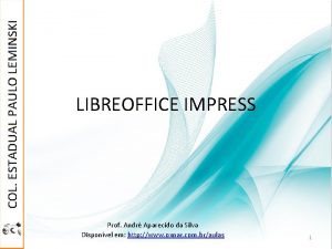 LIBREOFFICE IMPRESS Prof Andr Aparecido da Silva Disponvel