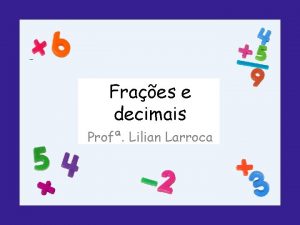 Fraes e decimais Prof Lilian Larroca Observe a