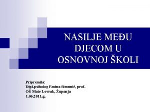 NASILJE MEU DJECOM U OSNOVNOJ KOLI Pripremila Dipl