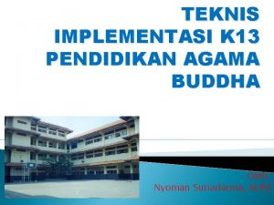 TEKNIS IMPLEMENTASI K 13 PENDIDIKAN AGAMA BUDDHA Oleh