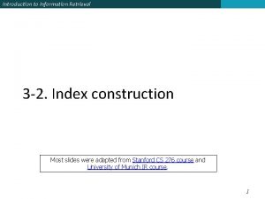 Introduction to Information Retrieval 3 2 Index construction