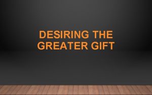 DESIRING THE GREATER GIFT ISSUES IN THE CHURCH
