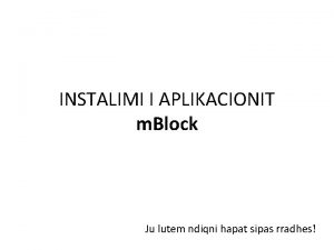 INSTALIMI I APLIKACIONIT m Block Ju lutem ndiqni