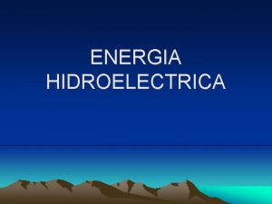 ENERGIA HIDROELECTRICA ndice Introduccin Tipos de centrales Componentes