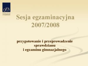 Sesja egzaminacyjna 20072008 przygotowanie i przeprowadzenie sprawdzianu i