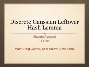 Discrete Gaussian Leftover Hash Lemma Shweta Agrawal IIT