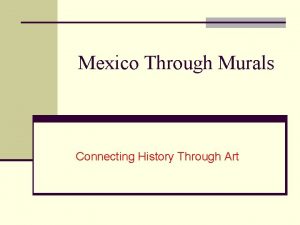 Mexico Through Murals Connecting History Through Art Connecting