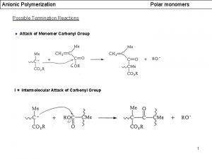 Anionic Polymerization Polar monomers Possible Termination Reactions Attack