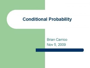 Conditional Probability Brian Carrico Nov 5 2009 What