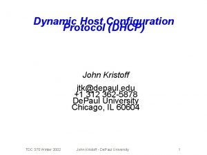 Dynamic Host Configuration Protocol DHCP John Kristoff jtkdepaul