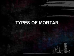 TYPES OF MORTAR TYPES OF MORTAR Lime Mortar