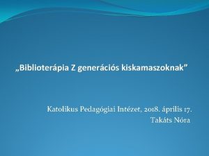 Biblioterpia Z genercis kiskamaszoknak Katolikus Pedaggiai Intzet 2018