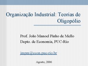 Organizao Industrial Teorias de Oligoplio Prof Joo Manoel