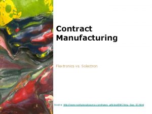 Contract Manufacturing Flextronics vs Solectron Source http www