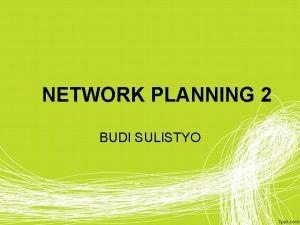 NETWORK PLANNING 2 BUDI SULISTYO KERANGKA KERJA CPM