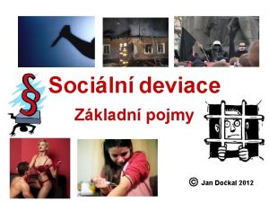 Sociln deviace Zkladn pojmy Jan Dokal 2012 1