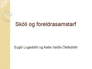 Skli og foreldrasamstarf Eygl Logadttir og Katla Valds