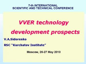 7 th INTERNATIONAL SCIENTIFIC AND TECHNICAL CONFERENCE VVER