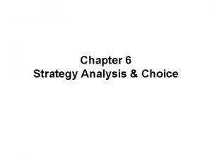 Chapter 6 Strategy Analysis Choice Strategy Analysis Choice