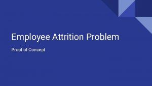 Employee Attrition Problem Proof of Concept The problem