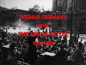 WEIMAR GERMANY AND THE RISE OF HITLER 1919