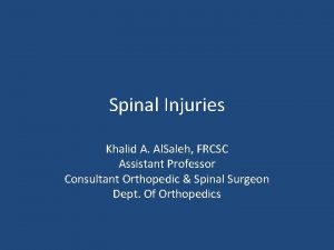 Spinal Injuries Khalid A Al Saleh FRCSC Assistant