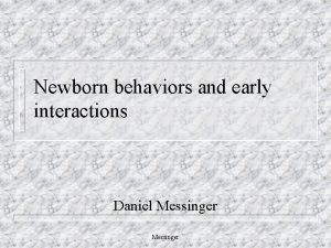 Newborn behaviors and early interactions Daniel Messinger Questions