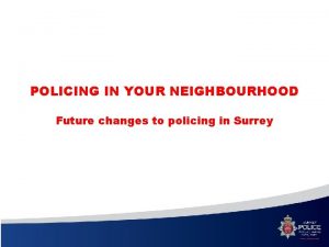 POLICING IN YOUR NEIGHBOURHOOD Future changes to policing
