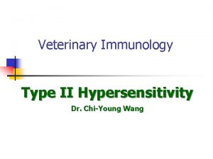 Veterinary Immunology Type II Hypersensitivity Dr ChiYoung Wang