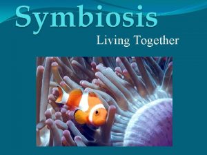 Living Together Presentation Outline Symbiosis Description Obligate vs