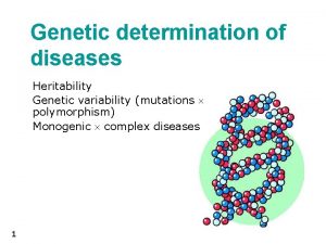 Genetic determination of diseases Heritability Genetic variability mutations