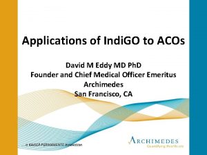 Applications of Indi GO to ACOs David M