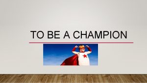 TO BE A CHAMPION WHAT IS A CHAMPION