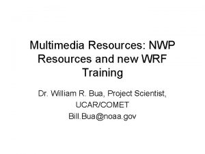 Multimedia Resources NWP Resources and new WRF Training