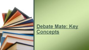 Debate Mate Key Concepts Key concepts covered so