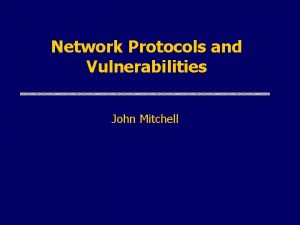 Network Protocols and Vulnerabilities John Mitchell Outline u