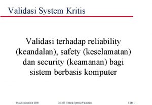 Validasi System Kritis Validasi terhadap reliability keandalan safety