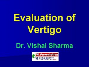 Evaluation of Vertigo Dr Vishal Sharma Definition of