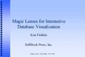 Magic Lenses for Interactive Database Visualization Ken Fishkin