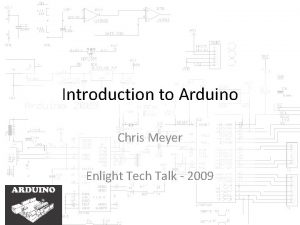 Introduction to Arduino Chris Meyer Enlight Tech Talk