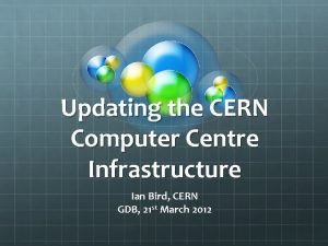 Updating the CERN Computer Centre Infrastructure Ian Bird