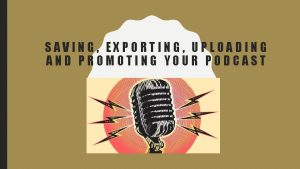 SAVING EXPORTING UPLOADING AND PROMOTING YOUR PODCAST SAVE