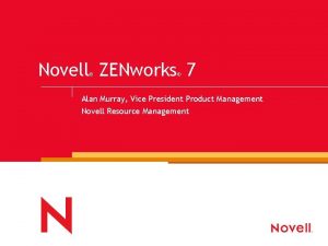 Novell ZENworks 7 Alan Murray Vice President Product