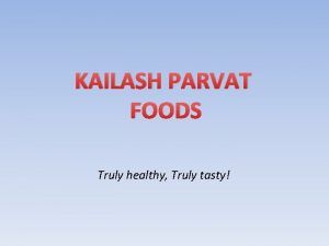 KAILASH PARVAT FOODS Truly healthy Truly tasty About