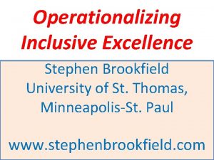 Operationalizing Inclusive Excellence Stephen Brookfield University of St