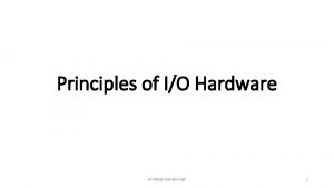 Principles of IO Hardware Ali Akbar Mohammadi 1