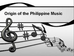 Origin of the Philippine Music Philippine Music Filipinos