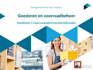 Goederen en voorraadbeheer Hoofdstuk 5 Voorraadadministratie bijhouden Inhoud